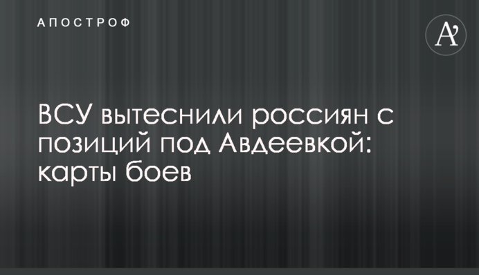 ВСУ вытеснили россиян с позиций под Авдеевкой: карты боев