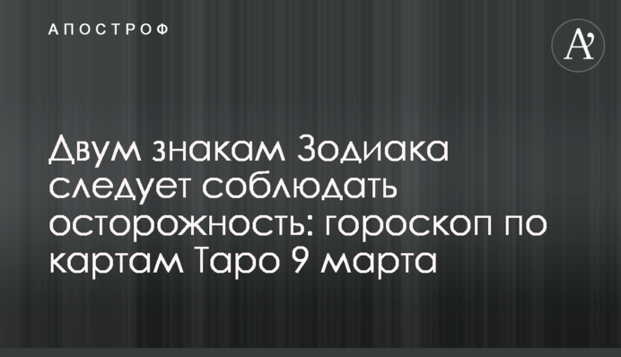 Двум знакам Зодиака следует соблюдать осторожность: гороскоп по картам Таро 9 марта