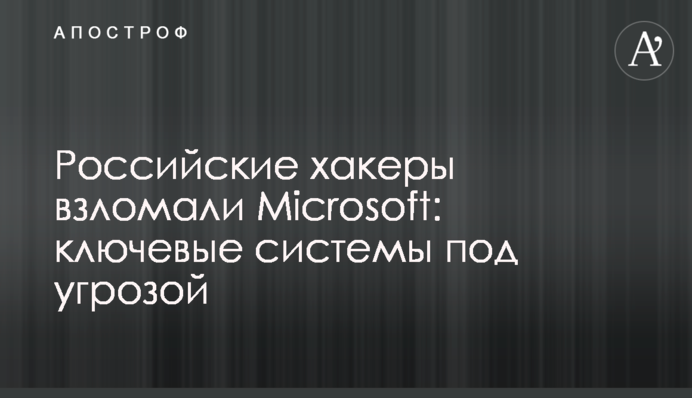 Російські хакери зламали Microsoft: ключові системи під загрозою