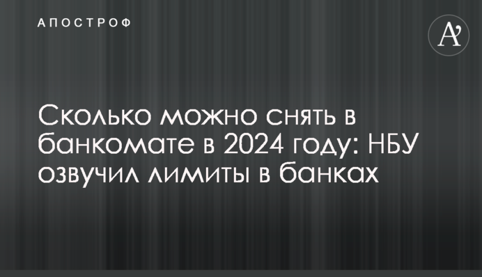 Сколько можно снять в банкомате в 2024 году: НБУ озвучил лимиты в банках