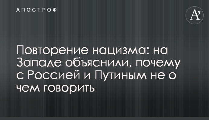 Повторення нацизму: на Заході пояснили, чому з Росією і Путіним нема про що говорити