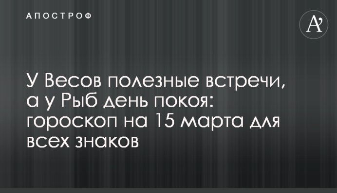 У Терезів корисні зустрічі, а у Риб день спокою: гороскоп на 15 березня для всіх знаків