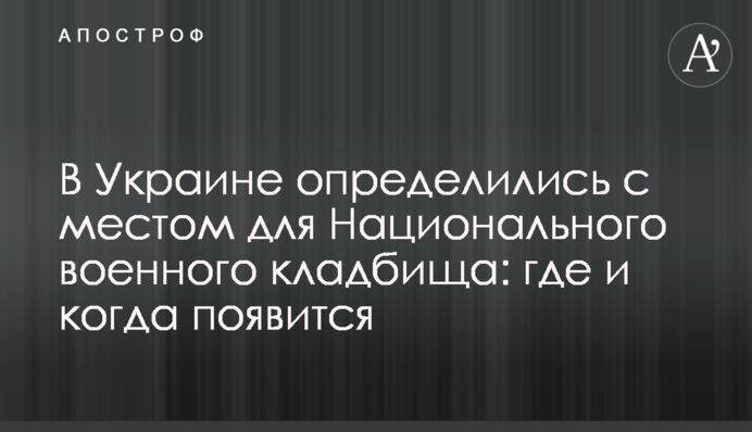 В Украине определились с местом для Национального военного кладбища: где и когда появится