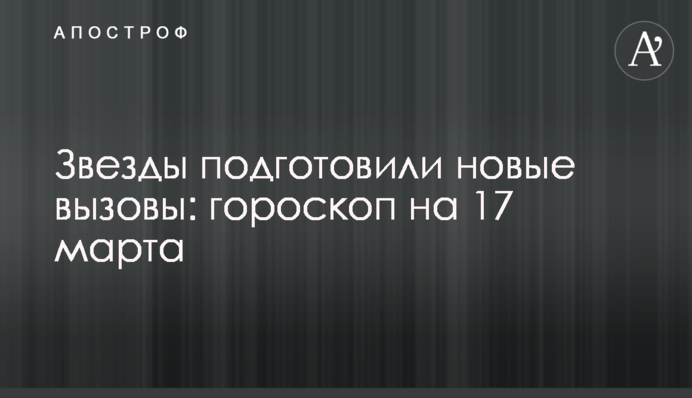 Звезды подготовили новые вызовы: гороскоп на 17 марта