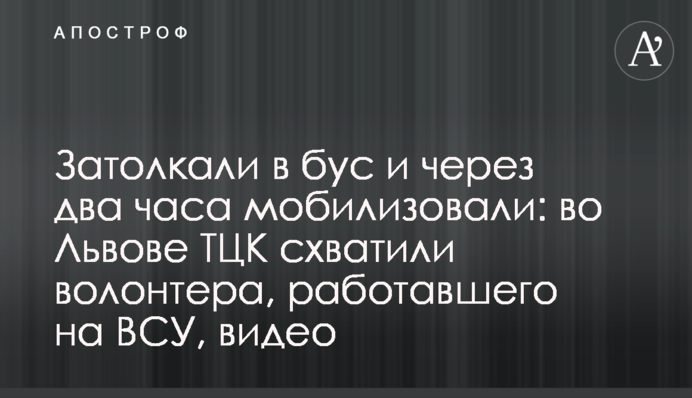 Заштовхали в бус і за дві години мобілізували: у Львові ТЦК схопили волонтера, що працював на ЗСУ, відео