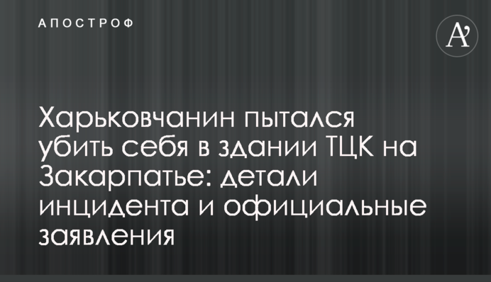 Харків’янин намагався вбити себе в будівлі ТЦК на Закарпатті: деталі інциденту і офіційні заяви