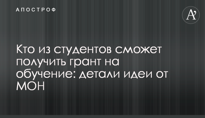Хто зі студентів зможе отримати грант на навчання: деталі ідеї від МОН