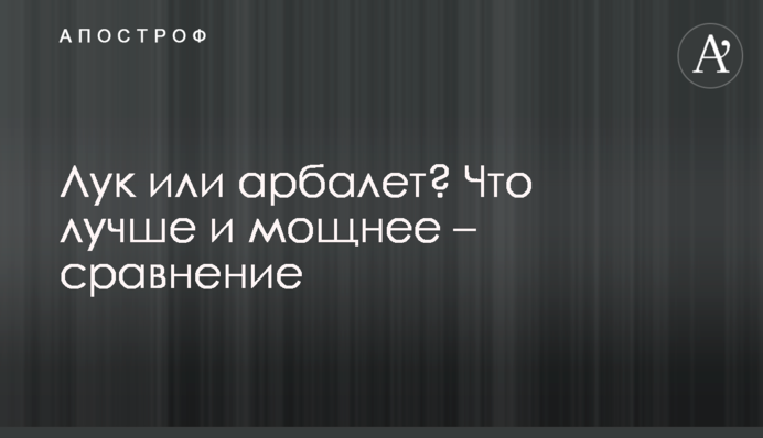 Лук чи арбалет: відмінності та переваги знарядь для стрільби стрілами