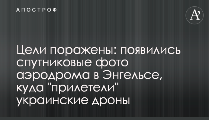 Цели поражены: появились спутниковые фото аэродрома в Энгельсе, куда "прилетели" украинские дроны