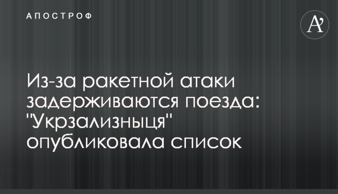 Через ракетну атаку затримуються поїзди: 