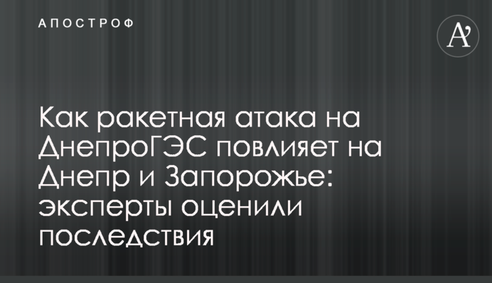 Как ракетная атака на ДнепроГЭС повлияет на Днепр и Запорожье: эксперты оценили последствия