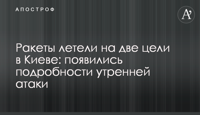 Ракеты летели на две цели в Киеве: появились подробности утренней атаки