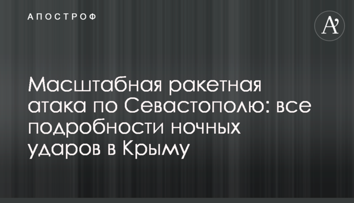 Масштабная ракетная атака по Севастополю: все подробности ночных ударов в Крыму