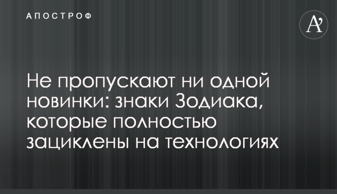 Не пропускают ни одной новинки: знаки Зодиака, которые полностью зациклены на технологиях