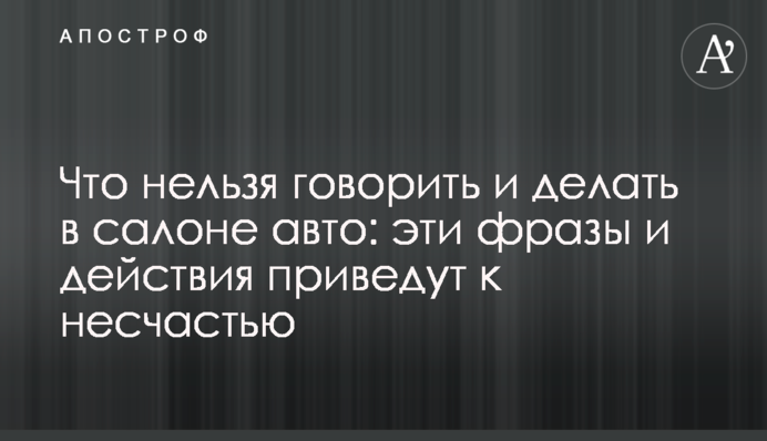 Що не можна говорити і робити у салоні авто: ці фрази і дії призведуть до нещастя
