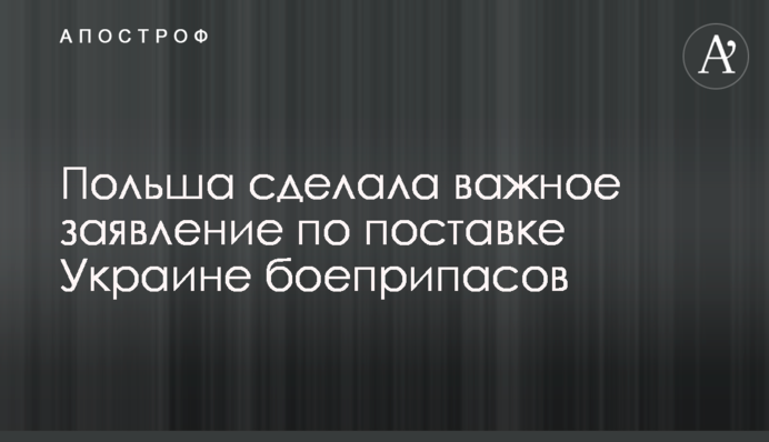 Польша сделала важное заявление по поставке Украине боеприпасов