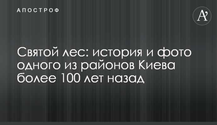 Святой лес: история и фото одного из районов Киева более 100 лет назад