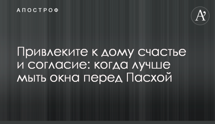 Привлечете в дом счастье и согласие: когда лучше мыть окна перед Пасхой