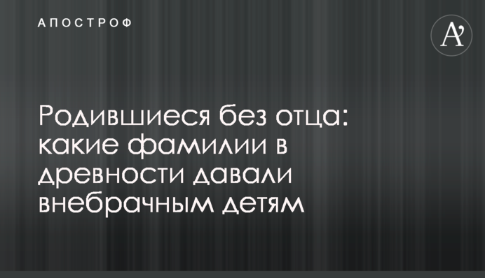 Народжені без батька: які прізвища в давнину давали позашлюбним дітям