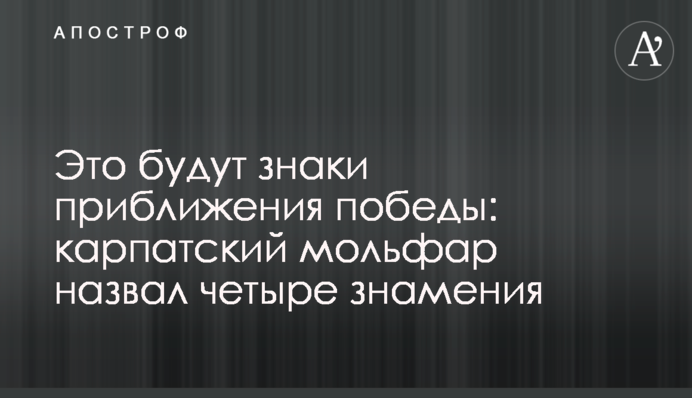 Это будут знаки приближения победы: карпатский мольфар назвал четыре знамения