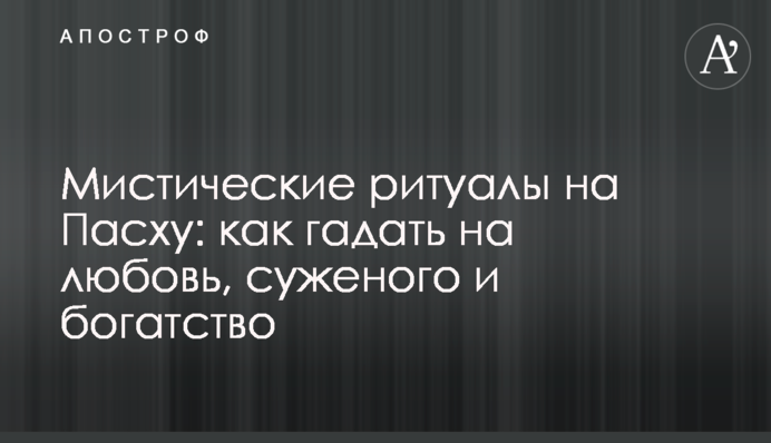 Мистические ритуалы на Пасху: как гадать на любовь, суженого и богатство