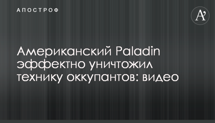 Американский Paladin эффектно уничтожил технику оккупантов: видео