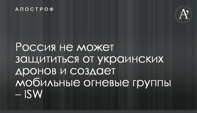 Росія не може захиститися від українських дронів і створює мобільні вогневі групи – ISW