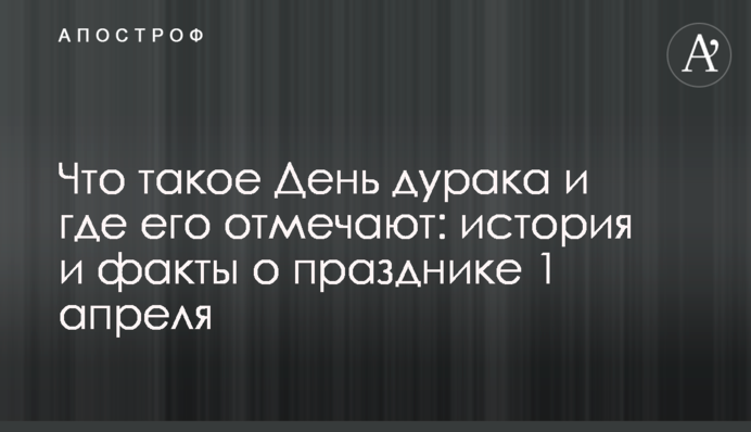 Что такое День дурака и где его отмечают: история и факты о празднике 1 апреля