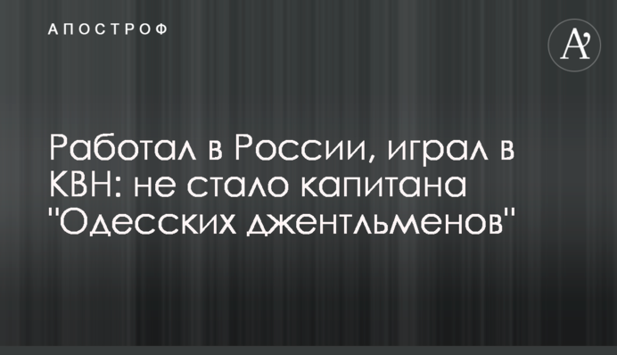 Работал в России, играл в КВН: не стало капитана 