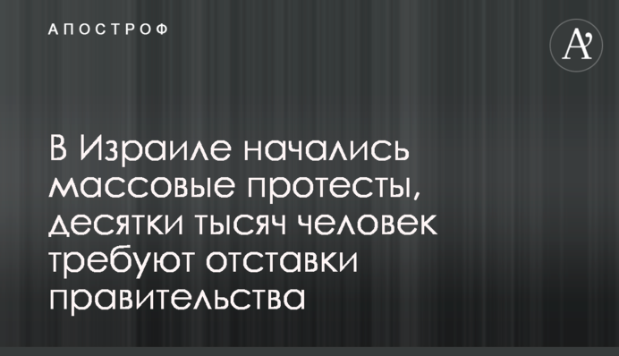 В Ізраїлі почалися масові протести, десятки тисяч людей вимагають відставки уряду