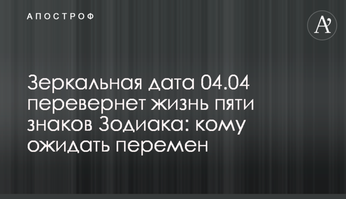 Дзеркальна дата 04.04 переверне життя п’яти знаків Зодіаку: кому чекати змін