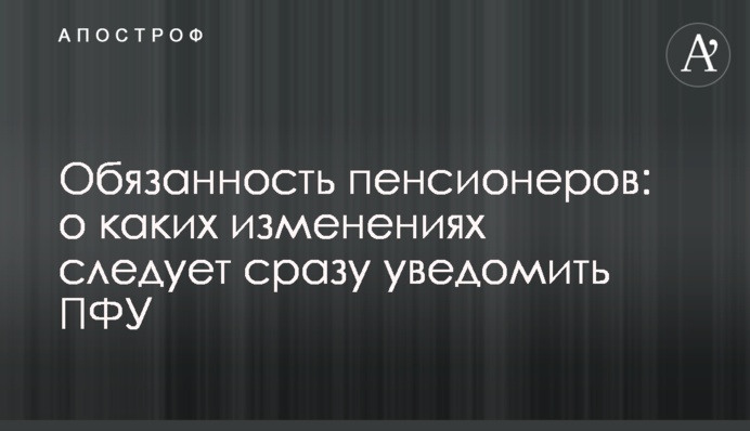 Обов'язок пенсіонерів: про які зміни варто відразу повідомити ПФУ
