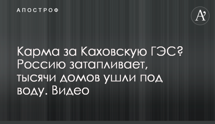 Карма за Каховську ГЕС? Росію затоплює, тисячі будинків пішли під воду. Відео