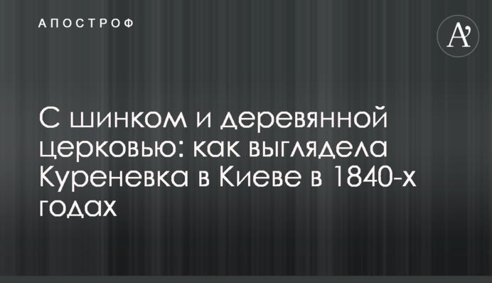 З шинком і дерев'яною церквою: як виглядала Куренівка в Києві у 1840-х роках