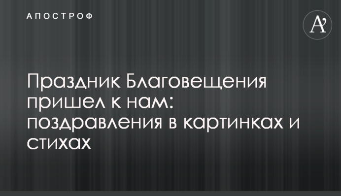 Свято Благовіщення прийшло до нас: привітання у картинках і віршах