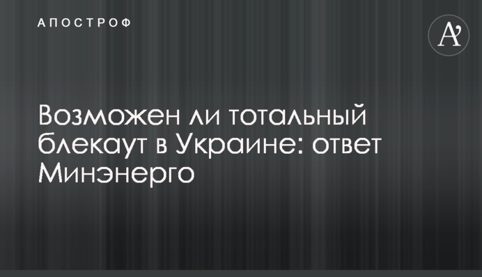 Чи можливий тотальний блекаут в Україні: відповідь Міненерго