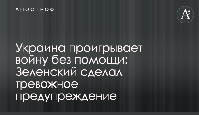 Україна програє війну без допомоги: Зеленський зробив тривожне попередження