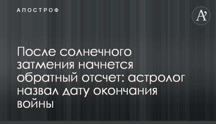 Після сонячного затемнення почнеться зворотній відлік: астролог назвав дату закінчення війни