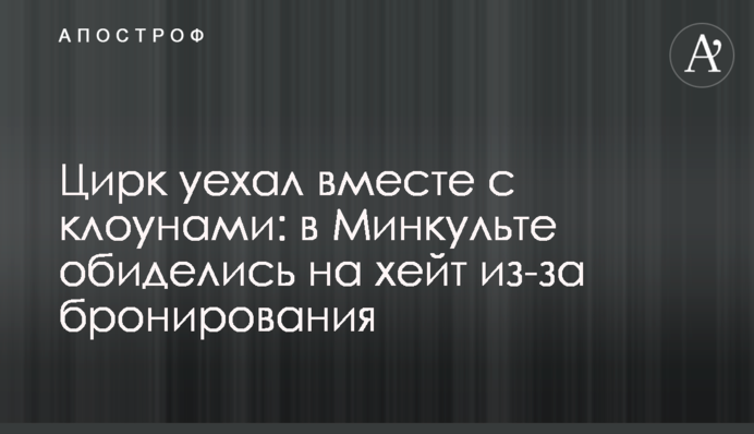 Цирк уехал вместе с клоунами: в Минкульте обиделись на хейт из-за бронирования