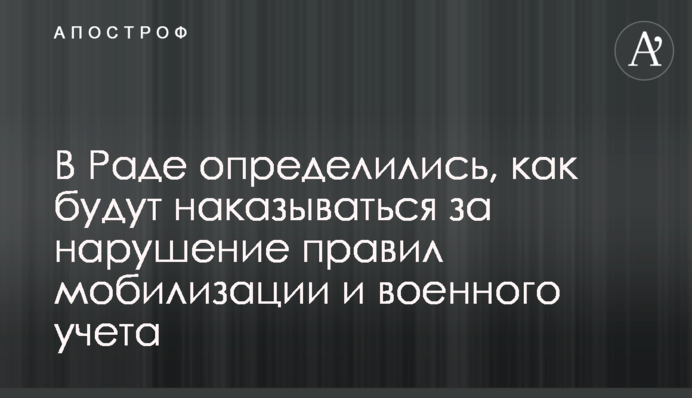 В Раде определились, как будут наказываться за нарушение правил мобилизации и военного учета