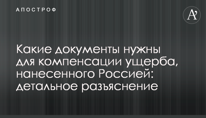 Какие документы нужны для компенсации ущерба, нанесенного Россией: детальное разъяснение