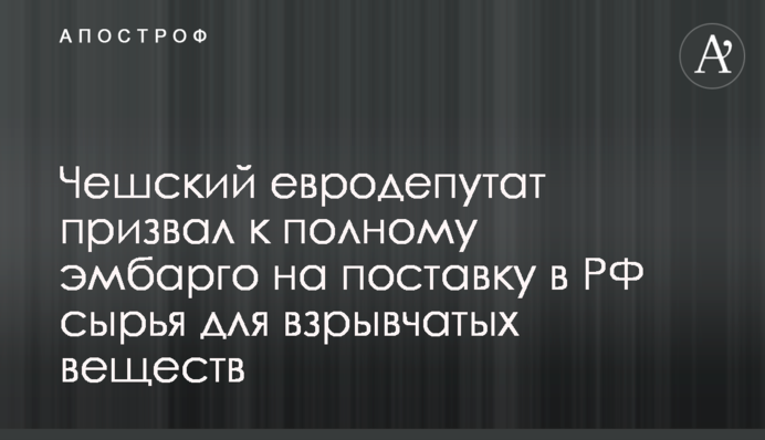 Чешский евродепутат призвал к полному эмбарго на поставку в РФ сырья для взрывчатых веществ