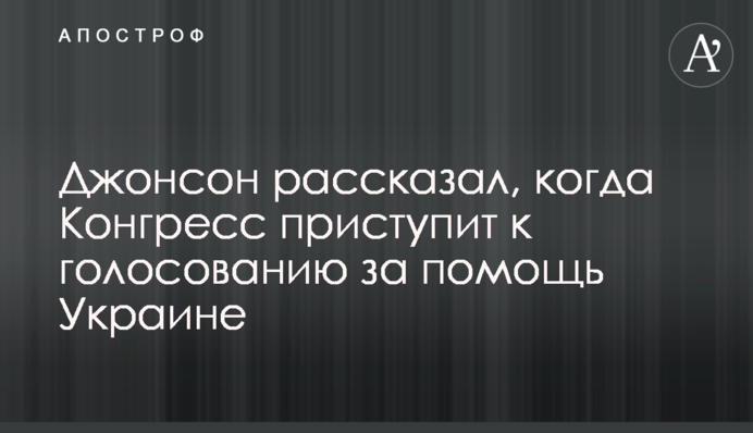 Джонсон розповів, коли  Конгрес візьметься за ухвалення допомоги Україні