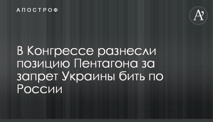 В Конгресі рознесли вщент позицію Пентагону за заборону Україні бити по Росії