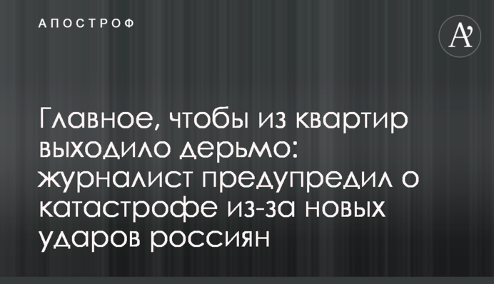 Главное, чтобы из квартир выходило дерьмо: журналист предупредил о катастрофе из-за новых ударов россиян