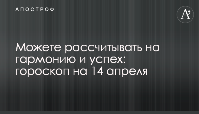 Можете рассчитывать на гармонию и успех: гороскоп на 14 апреля