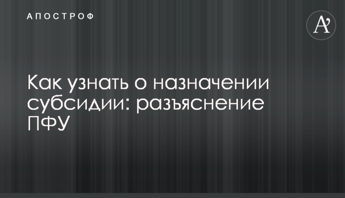 Как узнать о назначении субсидии: разъяснение ПФУ