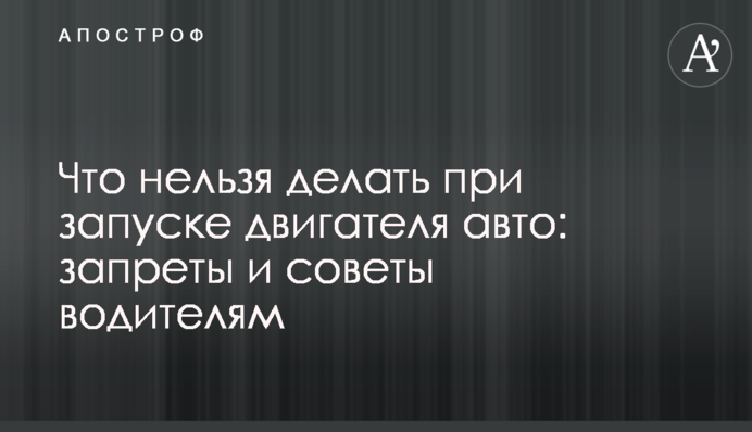 Що не можна робити при запуску двигуна авто: заборони і поради водіям