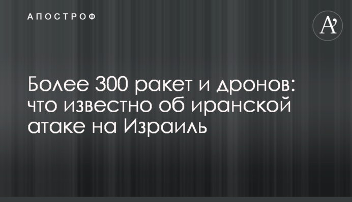 Понад 300  ракет і дронів: що відомо про іранську атаку на Ізраїль