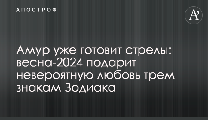 Амур уже готовит стрелы: весна-2024 подарит невероятную любовь трем знакам Зодиака